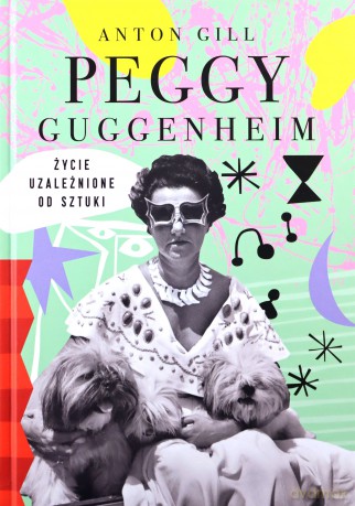 Peggy Guggenheim. Życie uzależnione od sztuki - Anton Gill [KSIĄŻKA]