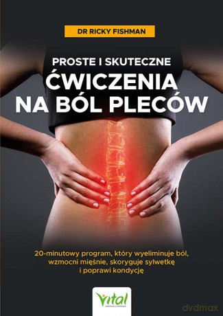 Proste i skuteczne ćwiczenia na ból pleców. 20-minutowy program, który wyeliminuje ból, wzmocni mięśnie, skoryguje sylwetkę i poprawi kondycję - Ricky Fishman [KSIĄŻKA]