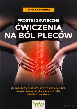 Proste i skuteczne ćwiczenia na ból pleców. 20-minutowy program, który wyeliminuje ból, wzmocni mięśnie, skoryguje sylwetkę i poprawi kondycję - Ricky Fishman [KSIĄŻKA]