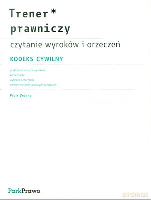 Trener Prawniczy Kodeks Cywilny Czytanie Wyroków I Orzeczeń - Piotr Bronny [KSIĄŻKA]