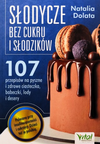 Słodycze bez cukru i słodzików. 107 przepisów na pyszne i zdrowe ciasteczka, babeczki, lody i desery - Natalia Dolata [KSIĄŻKA]