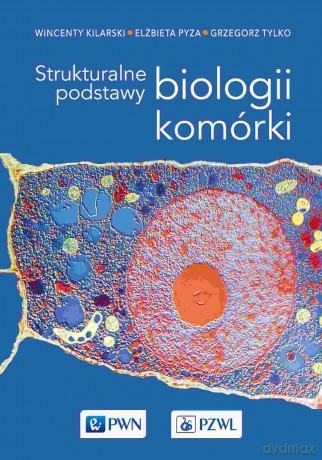 Strukturalne podstawy biologii komórki - Wincenty Kilarski, Elżbieta Pyza, Grzegorz Tylko [KSIĄŻKA]