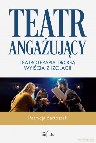 Teatr angażujący Teatroterapia drogą wyjścia z izolacji - Patrycja Bartoszak [KSIĄŻKA]