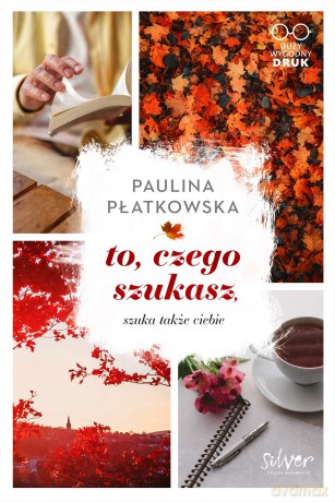 To czego szukasz szuka także ciebie - Paulina Platkowska [KSIĄŻKA]