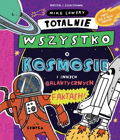 Totalnie wszystko o kosmosie. i innych galaktycznych faktach - Mike Lowery [KSIĄŻKA]