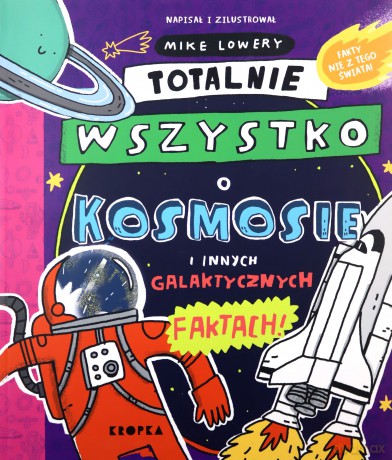 Totalnie wszystko o kosmosie. i innych galaktycznych faktach - Mike Lowery [KSIĄŻKA]