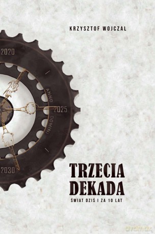 Trzecia dekada. Świat dziś i za 10 lat - Krzysztof Wojczal [KSIĄŻKA]
