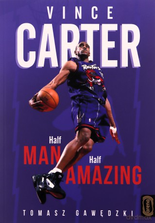 Vince Carter. Half-Man. Half-Amazing - Tomasz Gawędzki [KSIĄŻKA]