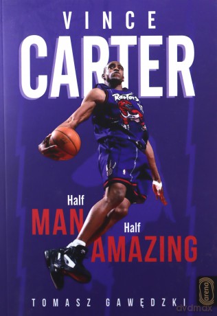 Vince Carter. Half-Man. Half-Amazing - Tomasz Gawędzki [KSIĄŻKA]