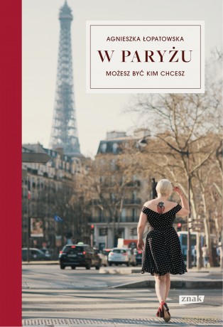 W Paryżu możesz być kim chcesz - Agnieszka Łopatowska [KSIĄŻKA]
