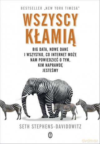 Wszyscy kłamią. Big data, nowe dane i wszystko, co Internet może nam powiedzieć o tym, kim naprawdę jesteśmy - Seth Stephens-Davidowitz [KSIĄŻKA]