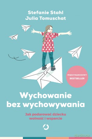 Wychowanie bez wychowywania. Jak podarować dziecku wolność i wsparcie - Stefanie Stahl, Julia Tomuschat [KSIĄŻKA]