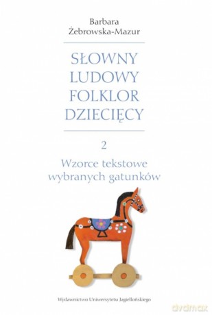 Wzorce tekstowe wybranych gatunków. Słowny ludowy folklor dziecięcy. Część 2 - Barbara Żebrowska-Mazur [KSIĄŻKA]