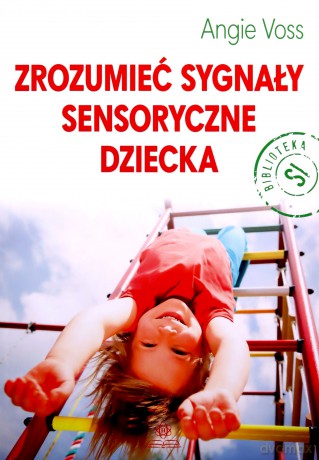 Zrozumieć sygnały sensoryczne dziecka - Angie Voss [KSIĄŻKA]