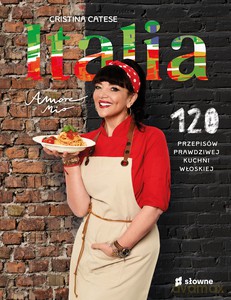 Italia. Amore mio120 przepisów prawdziwej kuchni włoskiej - Cristina Catese [KSIĄŻKA]