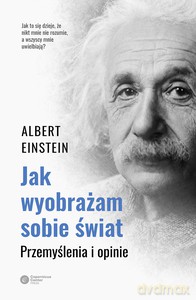 Jak wyobrażam sobie świat. Przemyślenia i opinie - Albert Einsteina [KSIĄŻKA]