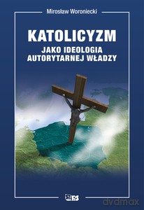 Katolicyzm jako ideologia autorytarnej władzy - Mirosław Woroniecki [KSIĄŻKA]