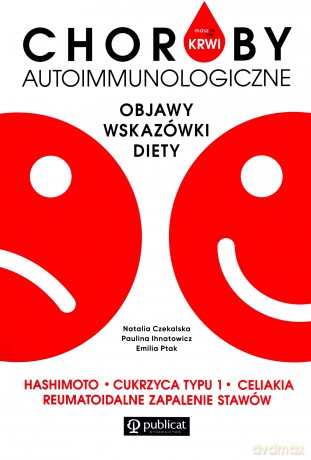 Masz to we krwi. Choroby autoimmunologiczne. Objawy, wskazówki, diety - Paulina Ihnatowicz, Emilia Ptak [KSIĄŻKA]