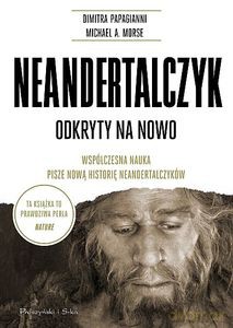 Neandertalczyk. Odkryty na nowo. Współczesna nauka pisze nową historię neandertalczyków - Dimitra Papagianni, Michael A. Morse [KSIĄŻKA]