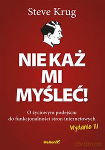 Nie każ mi myśleć! O życiowym podejściu do funkcjonalności stron internetowych - Steve Krug [KSIĄŻKA]