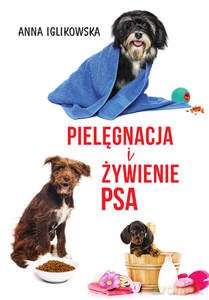 Pielęgnacja i żywienie psa - Anna Iglikowska [KSIĄŻKA]