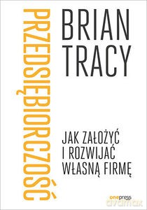 Przedsiębiorczość. Jak założyć i rozwijać własną firmę - Brian Tracy [KSIĄŻKA]