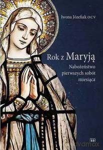 Rok z Maryją. Nabożeństwo pierwszych sobót miesiąca - Iwona OCV Józefiak [KSIĄŻKA]