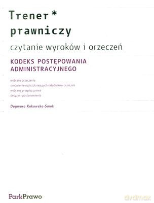 Trener Prawniczny Kodeks Postępowania Administracyjnego Czytanie Wyroków I Orzeczeń - Dagmara Kokowska-Smok [KSIĄŻKA]