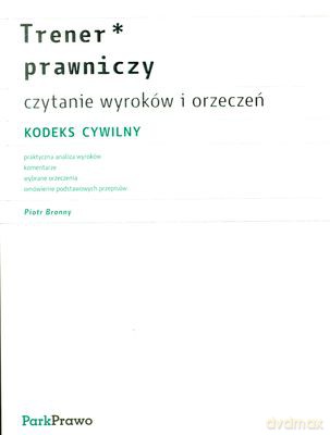 Trener Prawniczny Kodeks Cywilny Czytanie Wyroków I Orzeczeń - Piotr Bronny [KSIĄŻKA]