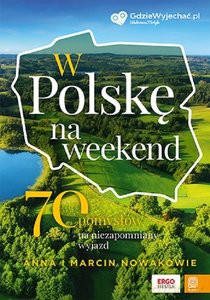 W Polskę na weekend 70 pomysłów na niezapomniany wyjazd - Anna Nowak, Marcin Nowak [KSIĄŻKA]