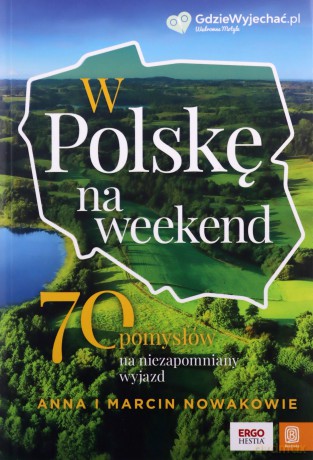 W Polskę na weekend 70 pomysłów na niezapomniany wyjazd - Anna Nowak, Marcin Nowak [KSIĄŻKA]