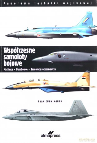 Współczesne samoloty bojowe. Myśliwce, bombowce, samoloty rozpoznawcze - Ryan Cunninghan [KSIĄŻKA]