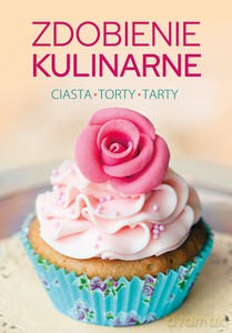 Zdobienie kulinarne. Ciasta, torty, tarty - Klaudia Puchałka [KSIĄŻKA]