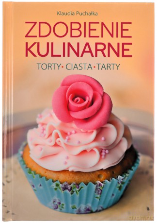 Zdobienie kulinarne. Ciasta, torty, tarty - Klaudia Puchałka [KSIĄŻKA]