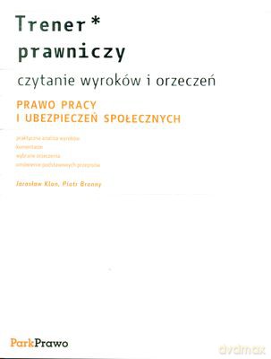 Trener Prawniczy Prawo Pracy I Ubezpieczeń Społecznych Czytanie Wyrokówi Orzeczeń - Jarosław Klon, Piotr Bronny [KSIĄŻKA]