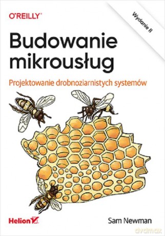 Budowanie mikrousług Projektowanie drobnoziarnistych systemów - Sam Newman [KSIĄŻKA]