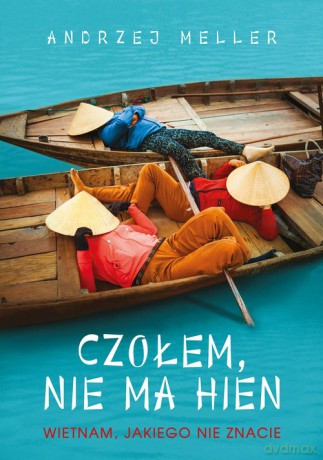 Czołem, nie ma hien Wietnam, jakiego nie znacie - Andrzej Meller [KSIĄŻKA]