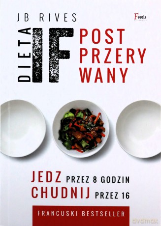 Dieta IF Post przerywany. Jedz przez 8 godzin, chudnij przez 16 - JB Rives [KSIĄŻKA]