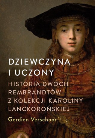Dziewczyna i uczony Historia dwóch Rembrandtów z kolekcji Karoliny Lanckorońskiej - Gerdien Verschoor [KSIĄŻKA]