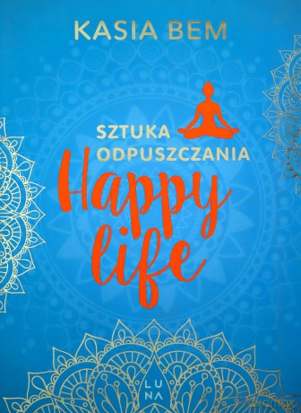 Happy Life Sztuka odpuszczania - Kasia Bem [KSIĄŻKA]