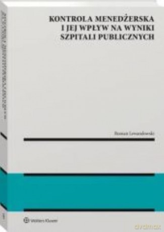 Kontrola menedżerska i jej wpływ na wyniki publicznych szpitali. Ujęcie modelowe - Roman Lewandowski [KSIĄŻKA]