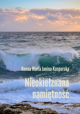 Nieokiełznana namiętność - Hanna Maria Janina Kasperska [KSIĄŻKA]