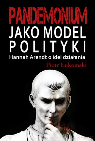 Pandemonium jako model polityki - Piotr Łukomski [KSIĄŻKA]