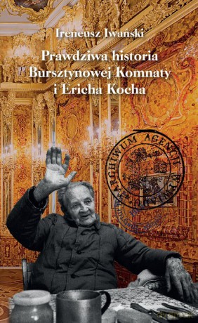 Prawdziwa historia Bursztynowej Komnaty i Ericha Kocha - Ireneusz Iwański [KSIĄŻKA]