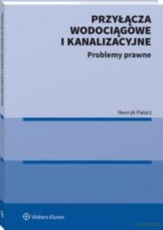 Przyłącza wodociągowe i kanalizacyjne Problemy prawne - Henryk Palarz [KSIĄŻKA]