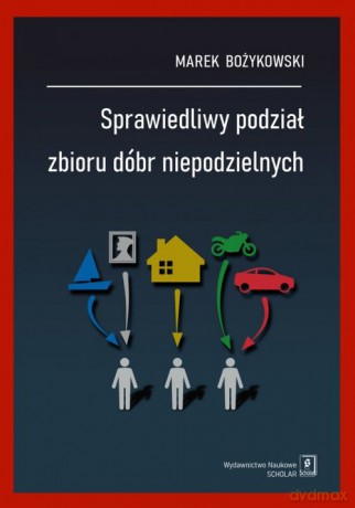 Sprawiedliwy podział zbioru dóbr niepodzielnych - Marek Bożykowski [KSIĄŻKA]
