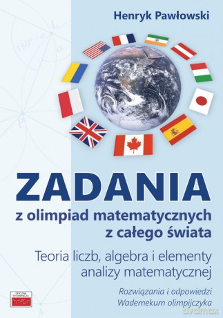 Zadania z olimpiad matematycznych z całego świata Teoria liczb, algebra i elementy analizy matematycznej - Henryk Pawłowski [KSIĄŻKA]