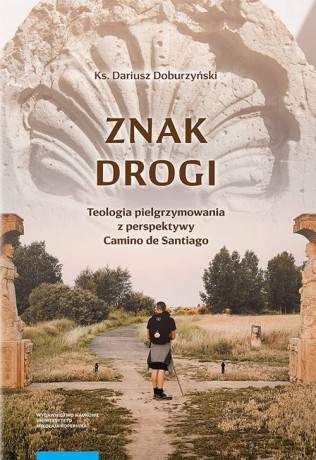 Znak drogi Teologia pielgrzymowania z perspektywy Camino de Santiago - Dariusz Doburzyński [KSIĄŻKA]