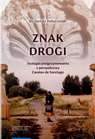 Znak drogi Teologia pielgrzymowania z perspektywy Camino de Santiago - Dariusz Doburzyński [KSIĄŻKA]