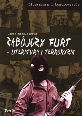 Zabójczy Flirt Literatura I Terroryzm Literatura I Terroryzm - Jacek Mikołajczyk [KSIĄŻKA]